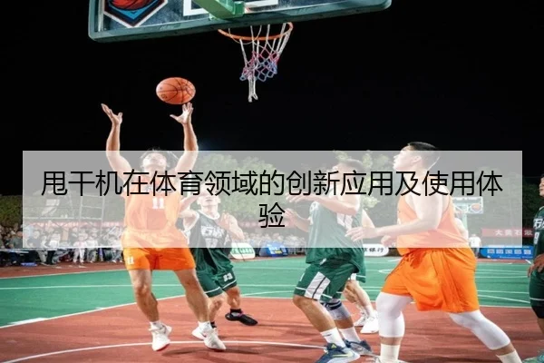 甩干机在体育领域的创新应用及使用体验