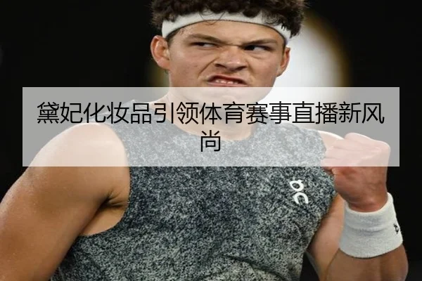 黛妃化妆品引领体育赛事直播新风尚
