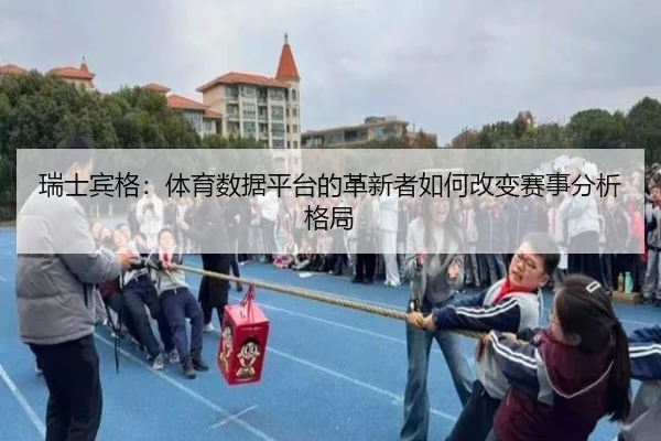 瑞士宾格：体育数据平台的革新者如何改变赛事分析格局